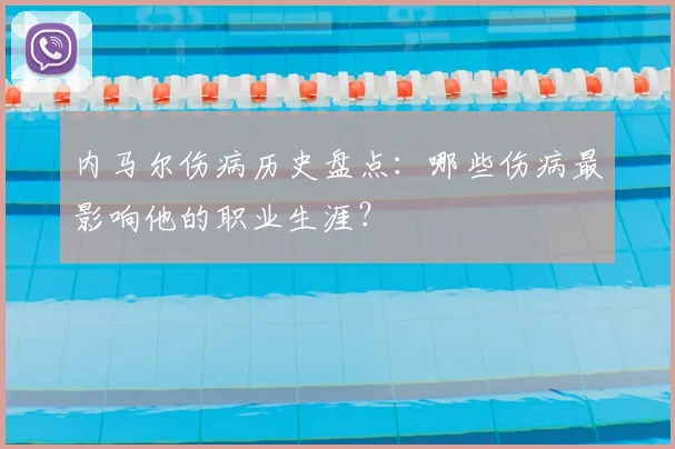内马尔伤病历史盘点:哪些伤病最影响他的职业生涯?